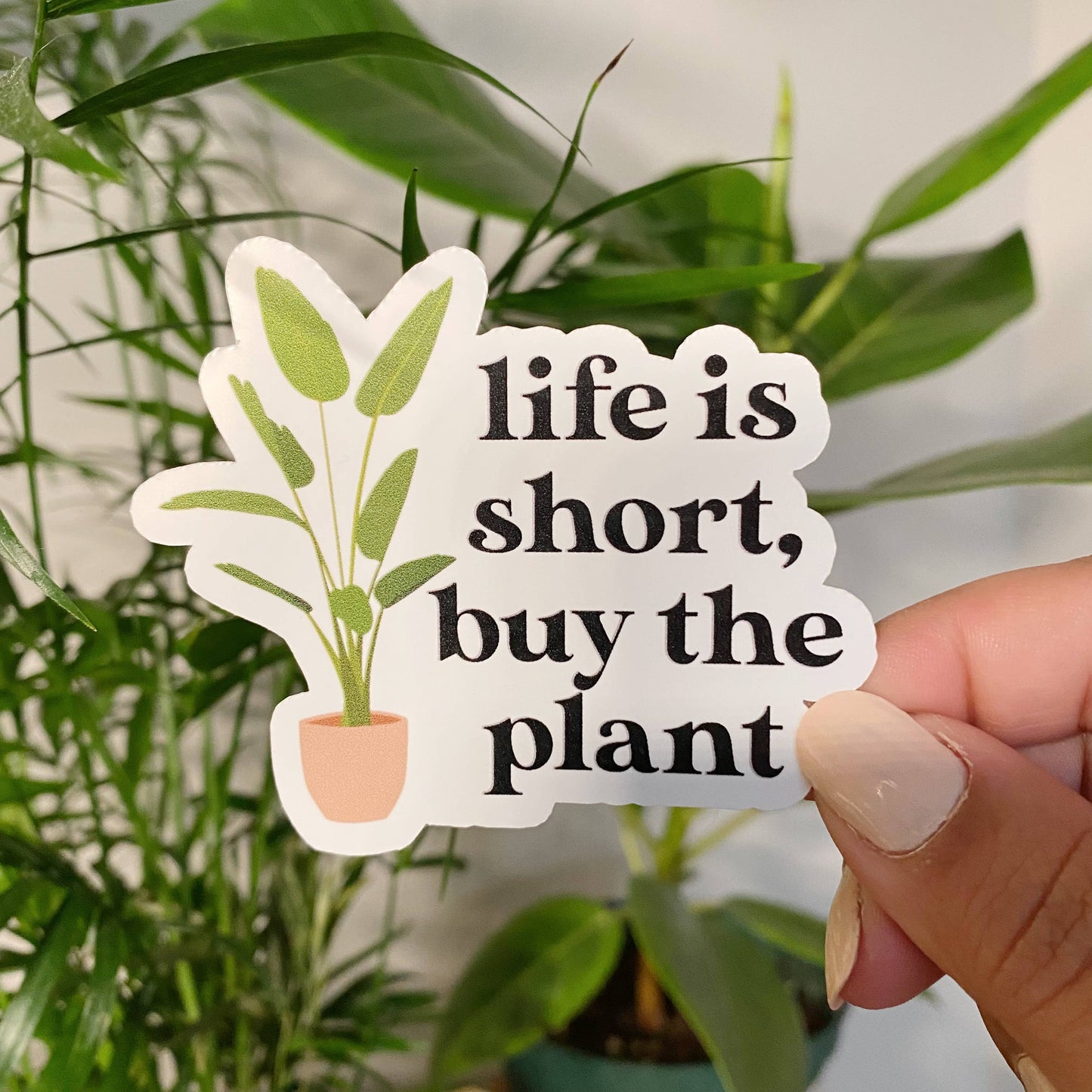 Life is Short, Buy the Plant Sticker