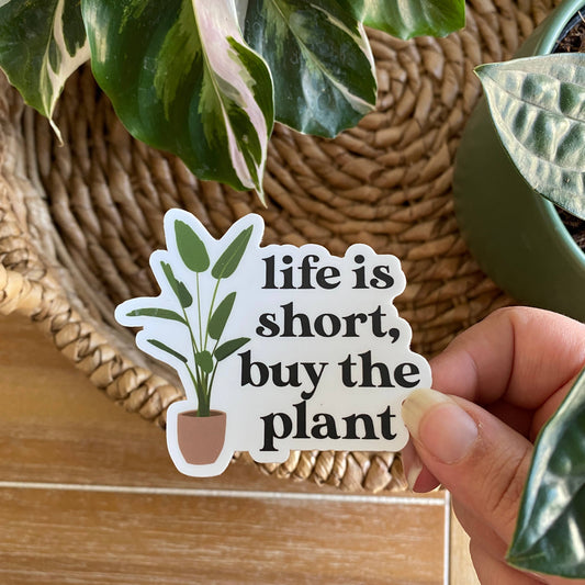 Life is Short, Buy the Plant Sticker